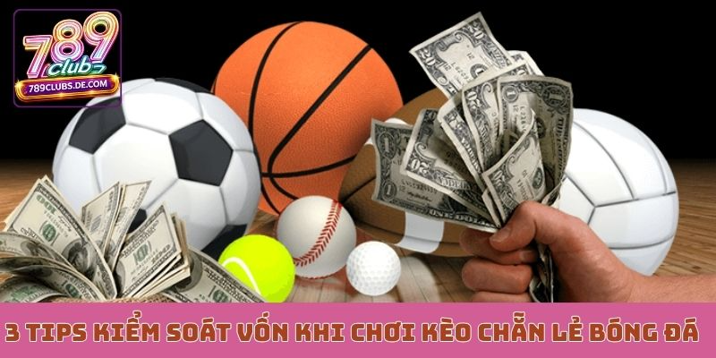 3 tips kiểm soát vốn khi chơi kèo chẵn lẻ bóng đá